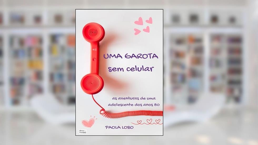 Uma Garota Sem Celular: As Aventuras de Uma Adolescente dos Anos 80, do autor Paola Lobo