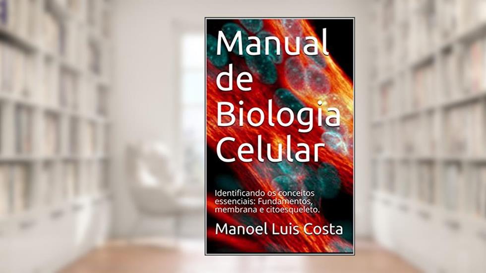 Manual de Biologia Celular: Identificando os conceitos essenciais: Fundamentos, membrana e citoesqueleto., do autor Manoel Luis Costa