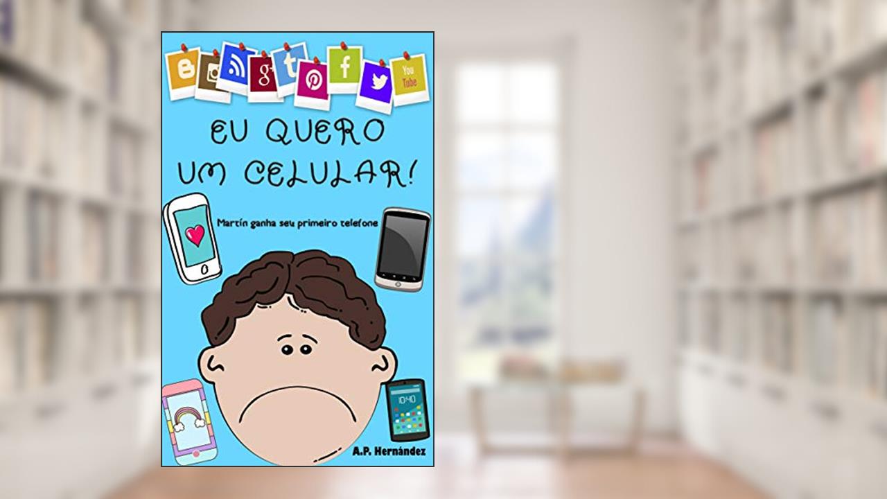 Eu quero um celular!: Livro infantil - Martín ganha seu primeiro telefone (Não quero...! 6), do autor A.P. Hernández