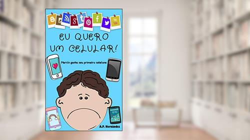 Capa de Eu quero um celular!: Livro infantil - Martín ganha seu primeiro telefone (Não quero...! 6), do autor A.P. Hernández