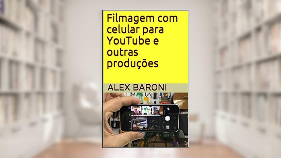 Filmagem com celular para YouTube e outras produções, do autor Alex Baroni