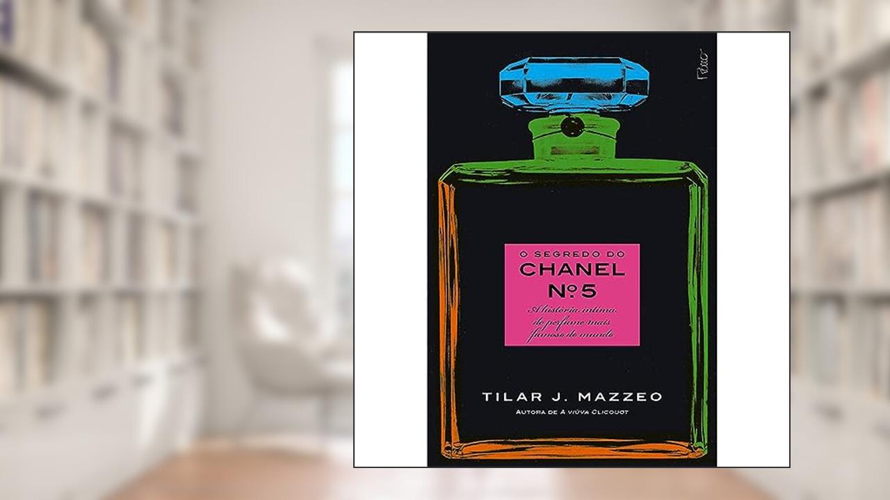 O segredo do Chanel nº 5: A história íntima do perfume mais famoso do mundo, do autor Tilar J. Mazzeo