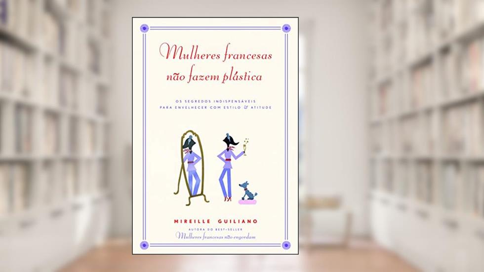 Mulheres francesas não fazem plástica, do autor Mireille Guiliano
