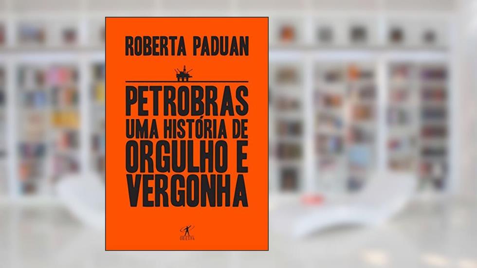Petrobras: Uma história de orgulho e vergonha, do autor Roberta Paduan