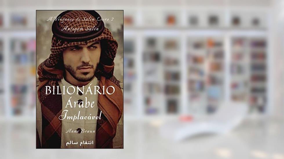 Bilionário Árabe - Implacável - Livro 2: A Vingança de Salin, do autor Anna Braun