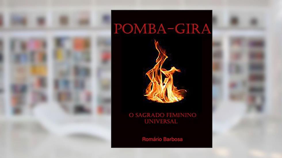 Pomba-gira, o sagrado feminino universal (Linhas de trabalho da umbanda Livro 1), do autor Romario Barbosa