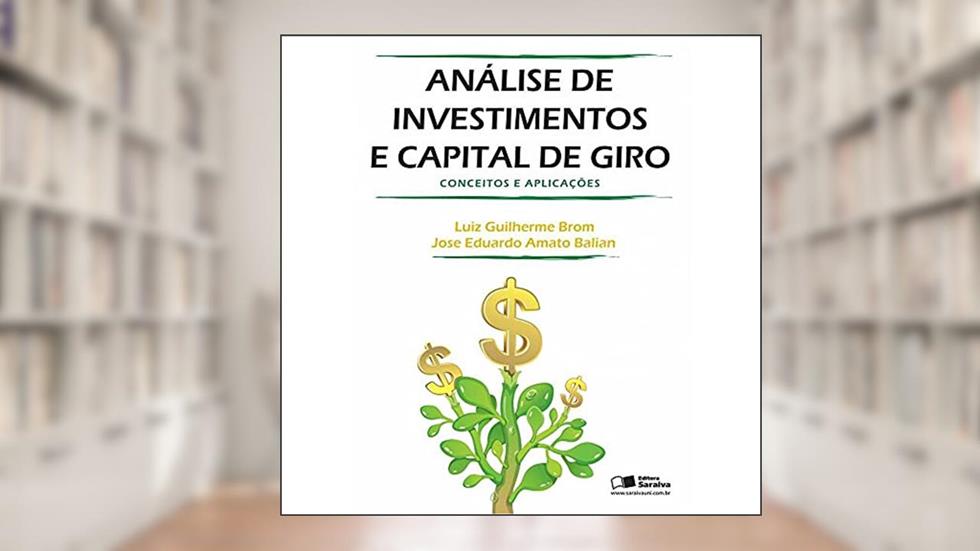 Análise de investimentos e capital de giro: Conceitos e aplicações, do autor Luíz Guilherme Brom; José Eduardo Amato Balian