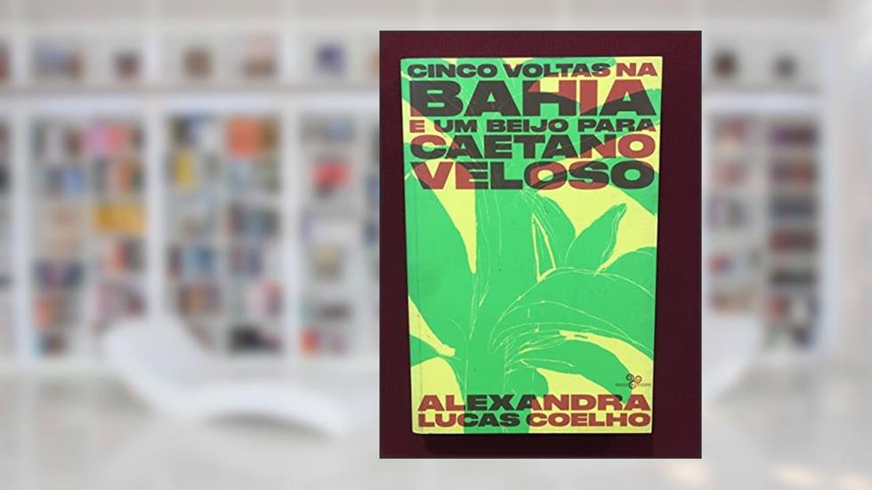 Cinco voltas na Bahia e um beijo para Caetano Veloso, do autor Alexandra Lucas Coelho