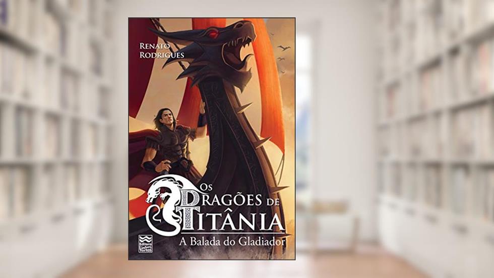 Dragões de Titânia, Os. A Balada do Gladiador, do autor Renato Rodrigues