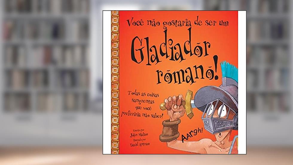 Você não gostaria de ser um gladiador romano!, do autor John Malam