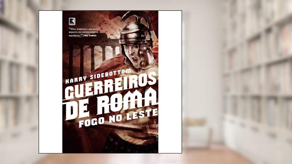 Guerreiros de Roma: Fogo no Leste (Vol. 1), do autor Harry Sidebottom