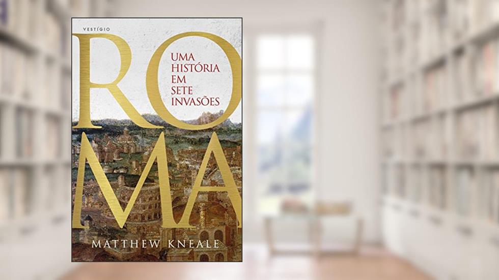 Roma - Uma história em sete invasões, do autor Matthew Kneale