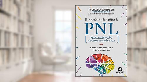 Capa de A Introdução Definitiva à PNL: Como Construir uma Vida de Sucesso, do autor Richard Bandler; Alessio Roberti; Owen Fitzpatrick