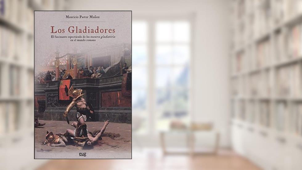 Los gladiadores: El fascinante espectáculo de los munera gladiatoria en el mundo romano, do autor Mauricio Pastor Muñoz