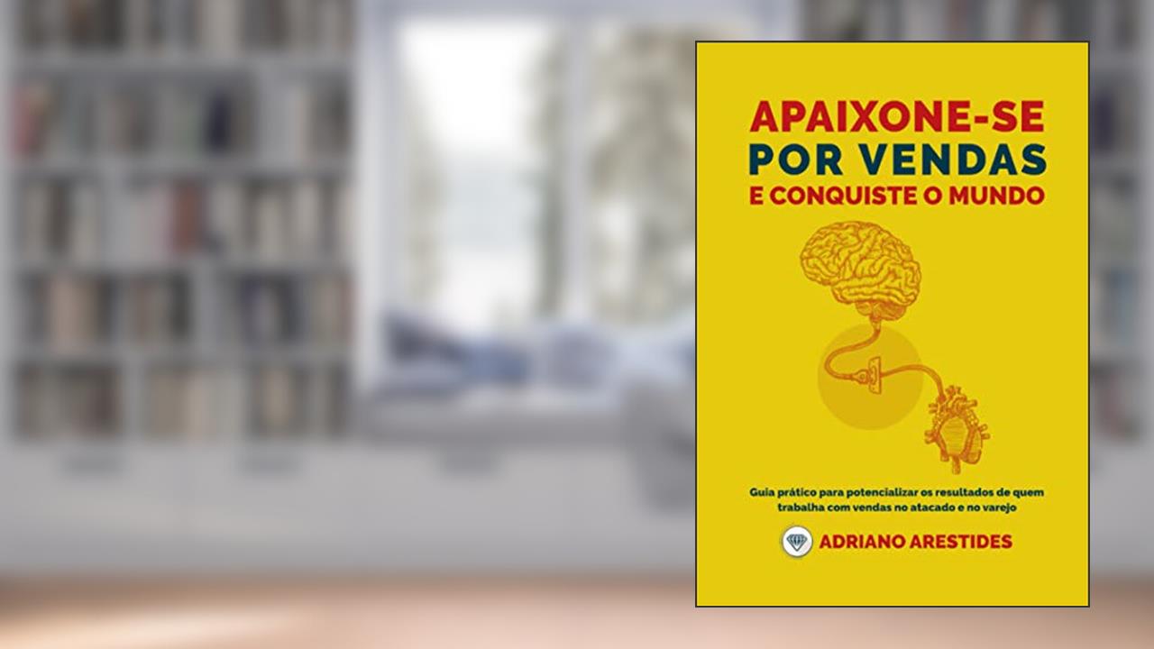 APAIXONE-SE POR VENDAS E CONQUISTE O MUNDO: Guia prático para potencializar os resultados de quem trabalha com vendas no atacado e no varejo (Portuguese Edition), do autor Adriano Arestides