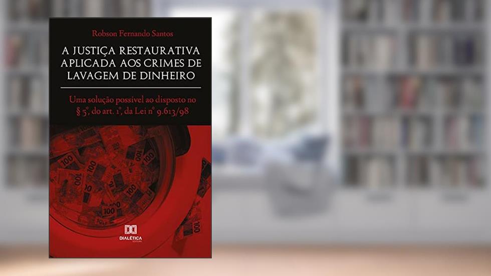 A Justiça Restaurativa aplicada aos Crimes de Lavagem de Dinheiro: uma solução possível ao disposto no § 5°, do art. 1°, da Lei n° 9.613/98, do autor Robson Fernando Santos