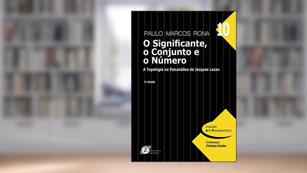 O Significante, O Conjunto E O Número: A Topologia Na Psicanálise De Jacques Lacan, do autor Paulo Marcos Rona