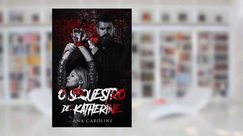 Capa de O Sequestro de Katherine (Duologia: O Sequestro de Katherine Livro 1), do autor Ana Caroline Viana