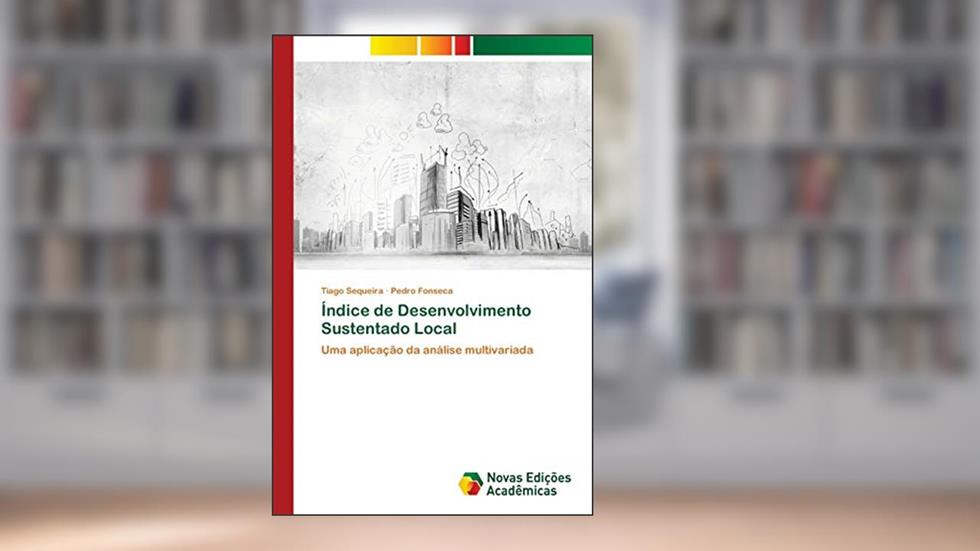 Índice de Desenvolvimento Sustentado Local: Uma aplicação da análise multivariada, do autor Tiago Sequeira; Pedro Fonseca