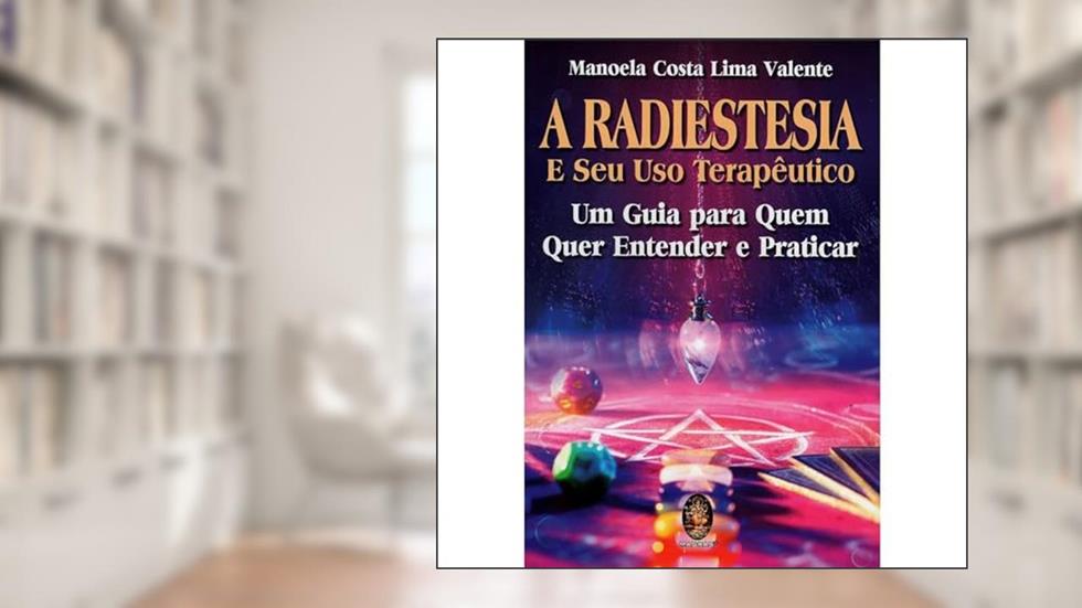 A Radiestesia e seu uso Terapêutico: Um Guia Para Quem Quer Entender e Praticar a Radiestesia, do autor Manoela Costa Lima Valente