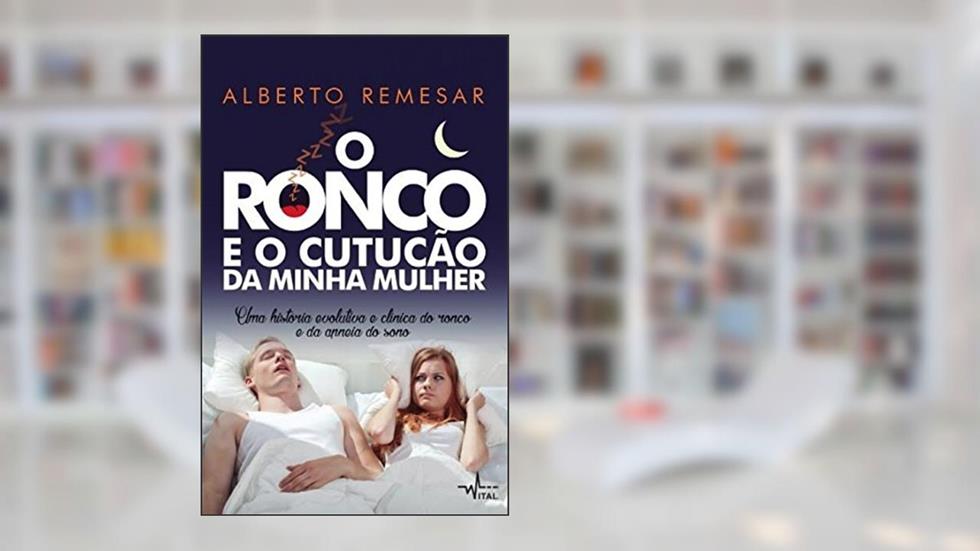 O Ronco e o cutucão da minha mulher : Uma história evolutiva e clínica do ronco e da apneia do sono: Uma História Evolutiva e Clinica do Ronco e da Apneia do Sono, do autor Alberto Remesar