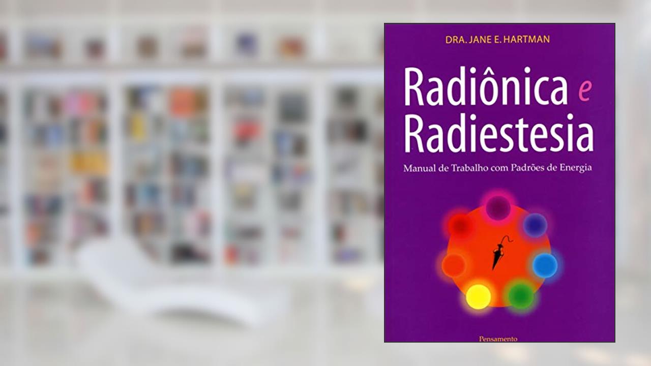 Radiônica e Radiestesia: Manual de Trabalho com Padrões de Energia, do autor Jane E. Hartman; Marcelo Brandão Cipolla