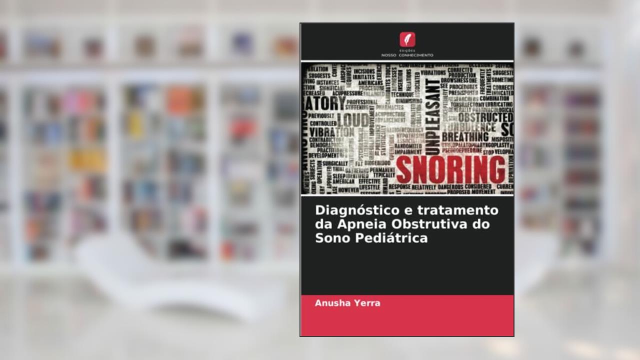 Diagnóstico e tratamento da Apneia Obstrutiva do Sono Pediátrica, do autor Anusha Yerra; Vabitha Shetty; Amitha M Hegde