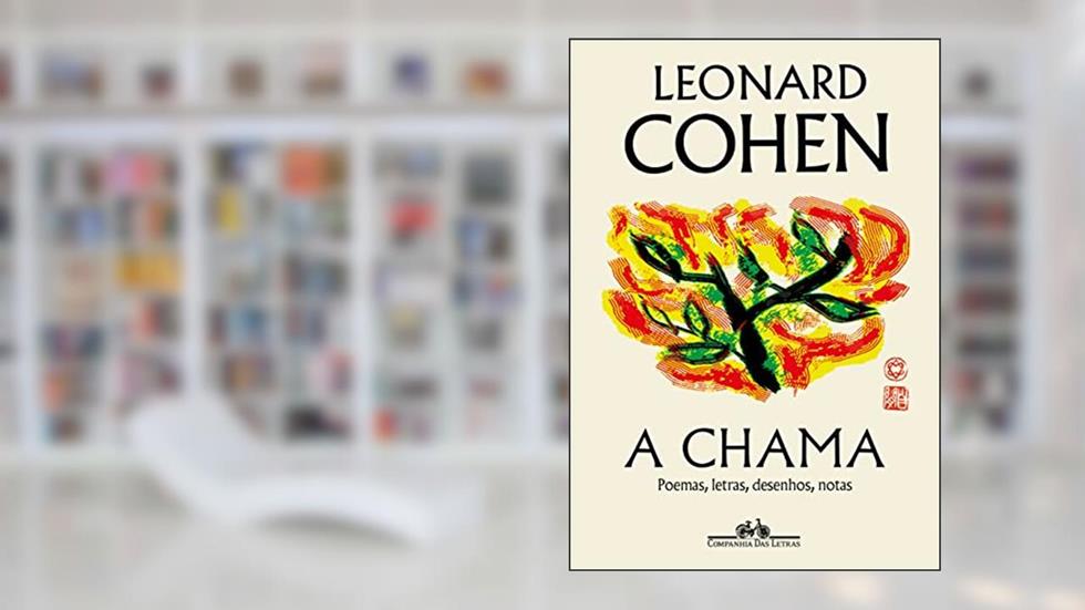A chama: Poemas, letras, desenhos, notas, do autor Leonard Cohen
