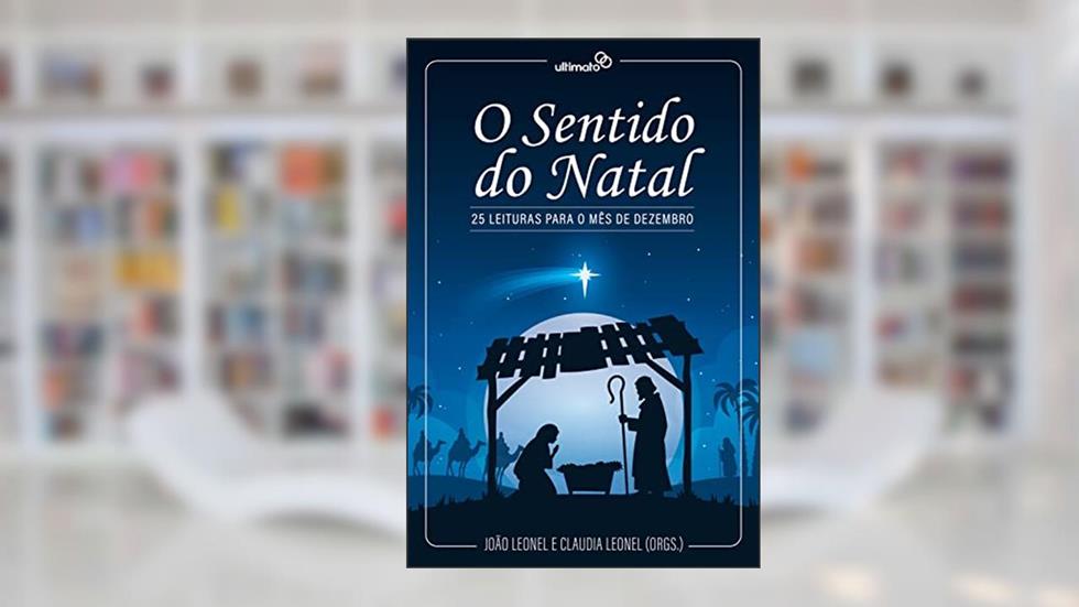 O Sentido do Natal: 25 Leituras para o Mês de Dezembro, do autor João Leonel; Claudia Leonel