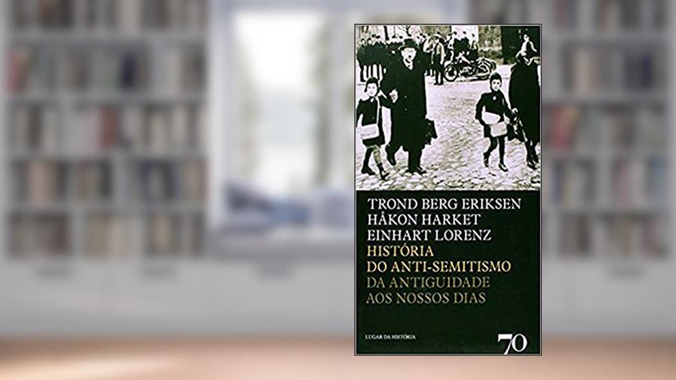 História do Anti-semitismo: da Antiguidade aos Nossos Dias, do autor Trond Berg Eriksen; Hakon Harket; Einhart Lorenz