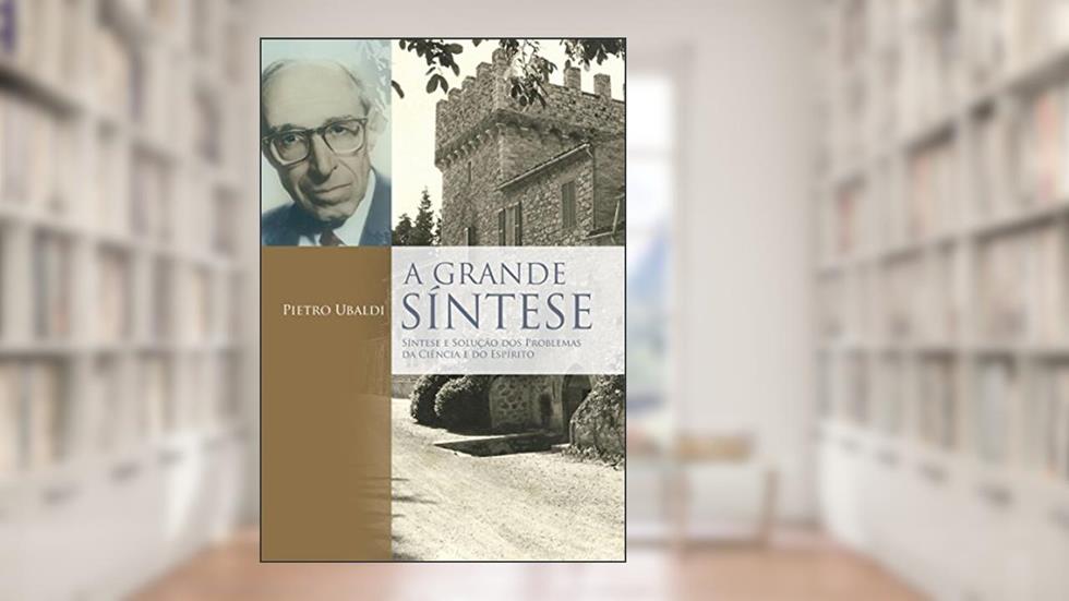 A Grande Síntese: Síntese e solução dos problemas da ciência e do espírito, do autor Pietro Ubaldi