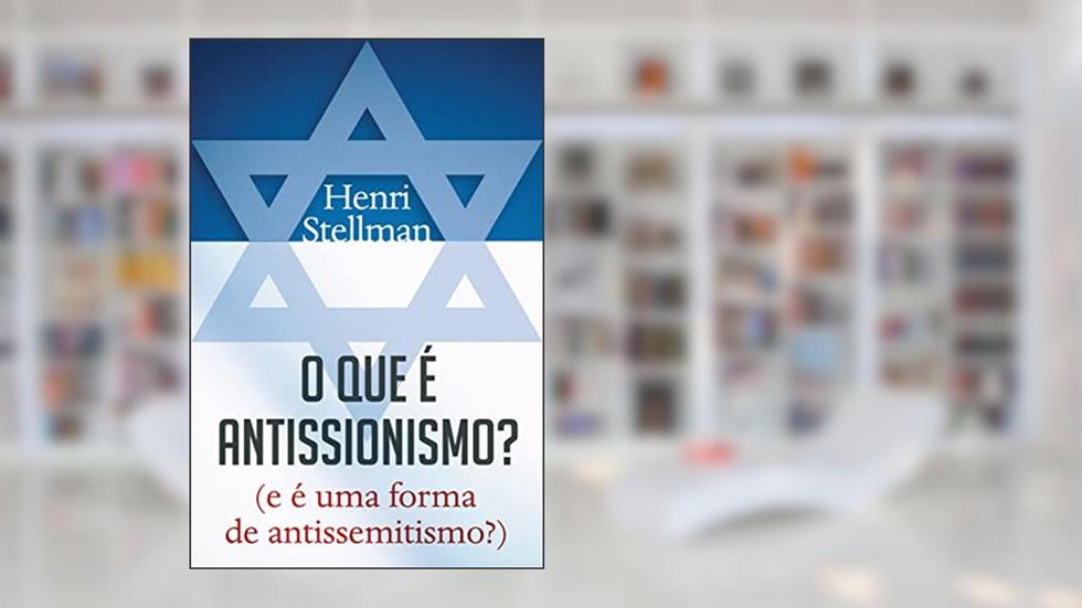 O que é antissionismo?: (e é uma forma de antissemitismo?), do autor Henri Stellman