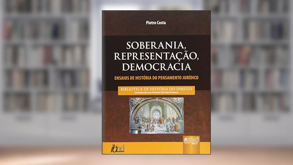 Soberania, Representação, Democracia - Ensaios de História do Pensamento Jurídico - Biblioteca História do Direito - Coordenador: Ricardo Marcelo Fonseca, do autor Pietro Costa