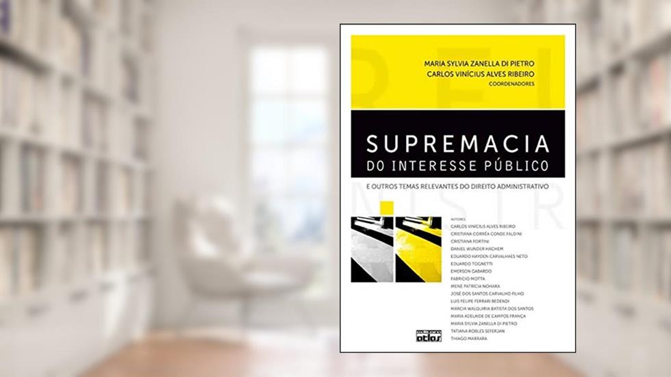 Supremacia Do Interesse Público E Outros Temas Relevantes Do Direito Administrativo, do autor Maria Sylvia Zanella Di Pietro; Carlos Vinicius Alves Ribeiro