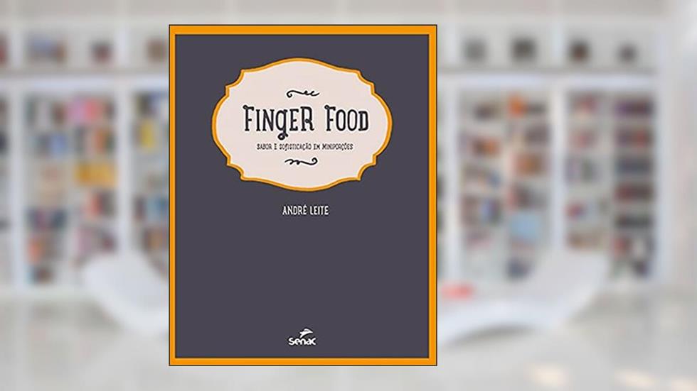 Finger food sabor e sofisticação em miniporções, do autor André Leite