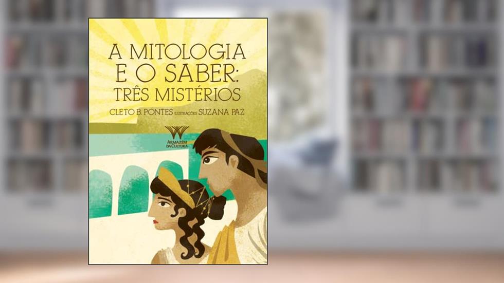 A Mitologia e o Saber: Três Mistérios: Três Mistérios, do autor Cleto B. Pontes