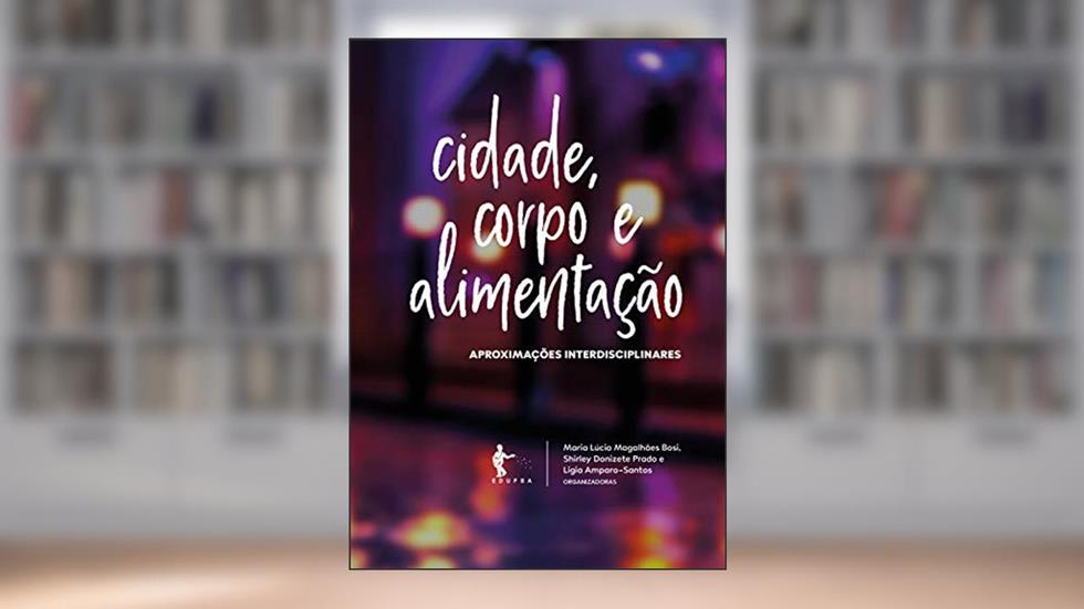Cidade, corpo e alimentação: aproximações interdisciplinares, do autor Maria Lúcia Magalhães Bosi; Shirley Donizete Prado; Ligia Amparo-Santos