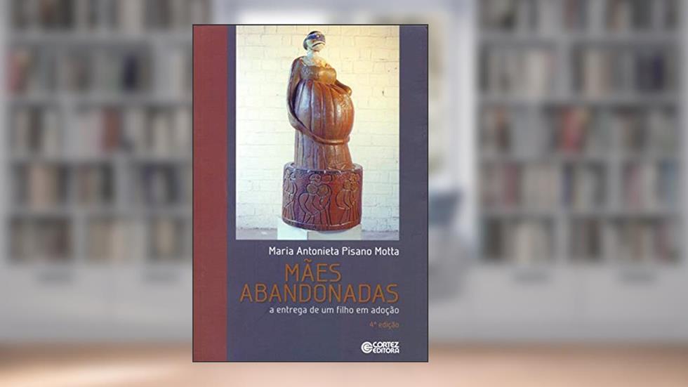 Mães abandonadas: a entrega de um filho em adoção, do autor Maria Antonieta Pisano Motta