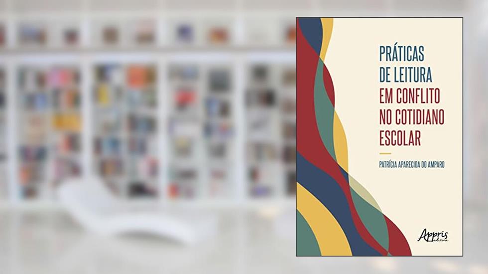 Práticas de Leitura em Conflito no Cotidiano Escolar, do autor Patrícia Aparecida do Amparo