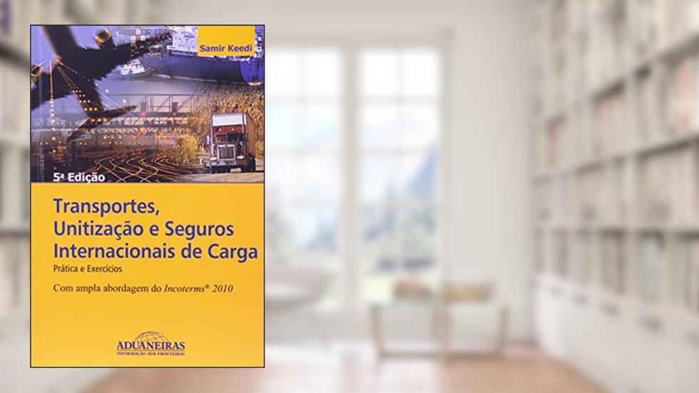 Transportes, Unitização e Seguros Internacionais de CargaPráticas e Exercícios, do autor Samir Keedi