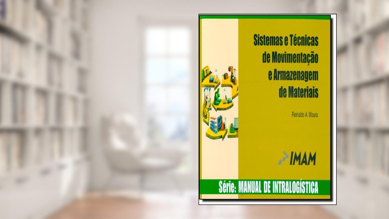 Sistemas e Técnicas de Movimentação e Armazenagem de Materiais - Volume 1, do autor Reinaldo A. Moura