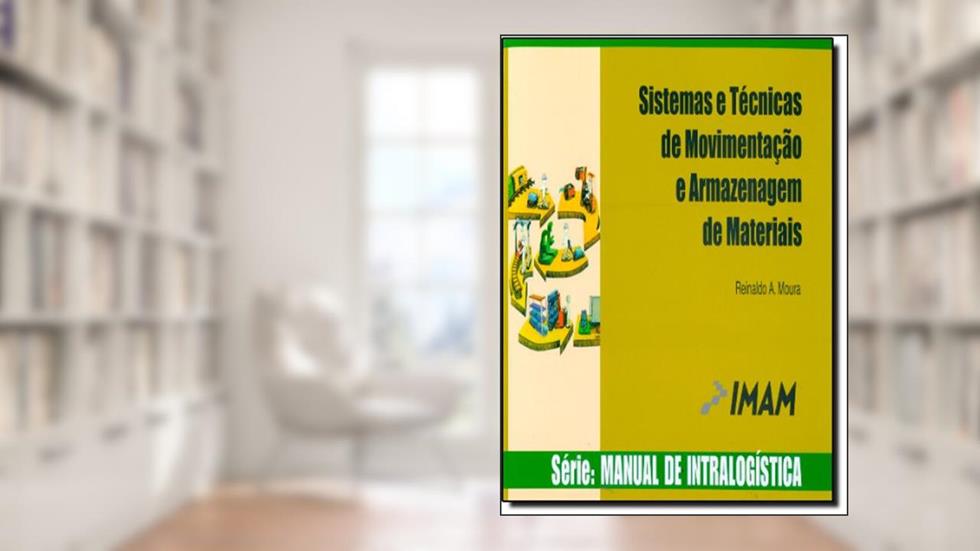 Sistemas e Técnicas de Movimentação e Armazenagem de Materiais - Volume 1, do autor Reinaldo A. Moura