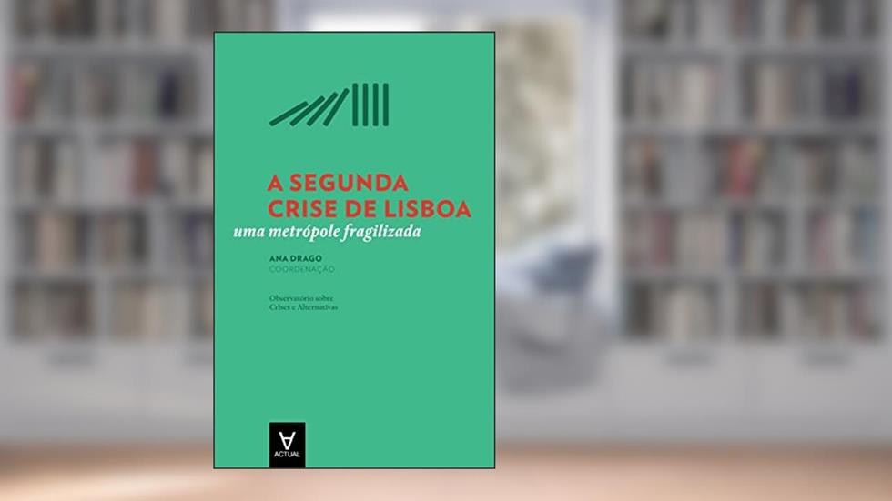 A Segunda Crise de Lisboa: uma Metrópole Fragilizada, do autor Ana Drago