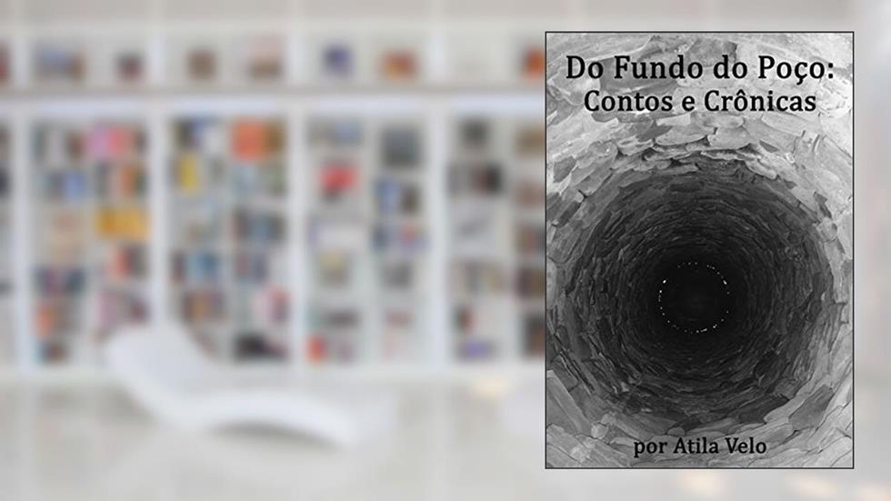 Do Fundo do Poço: Contos e Crônicas, do autor Atila Velo