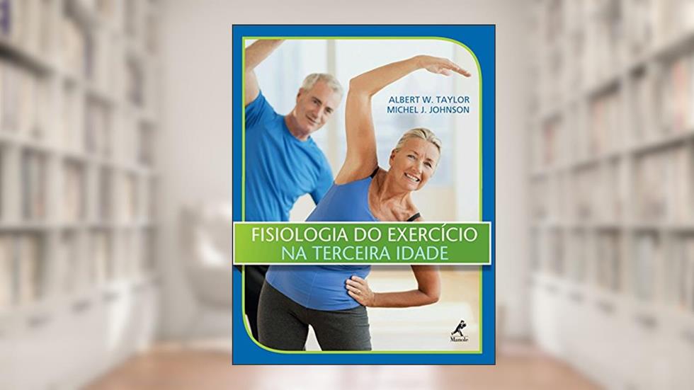 Fisiologia do exercício na terceira idade, do autor Albert W. Taylor; Michel J. Johnson