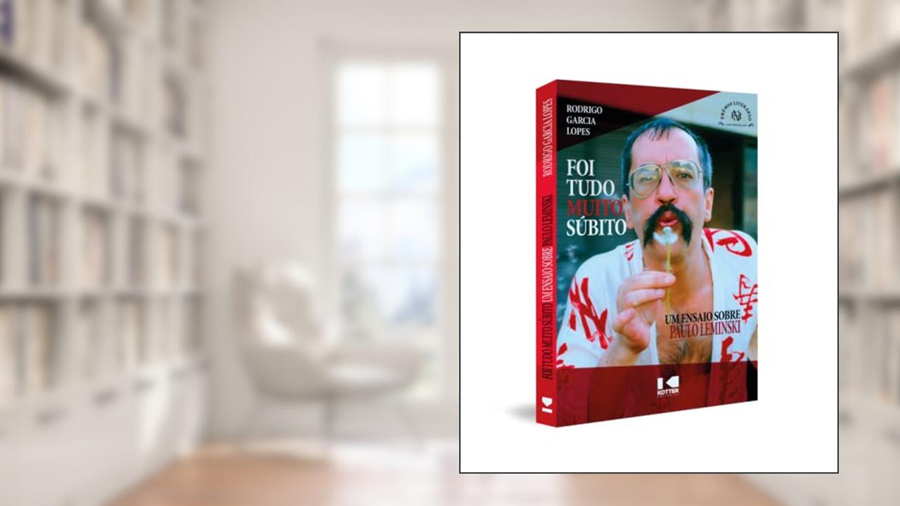 Foi Tudo Muito Súbito: um Ensaio Sobre Paulo Leminski, do autor Rodrigo Garcia Lopes