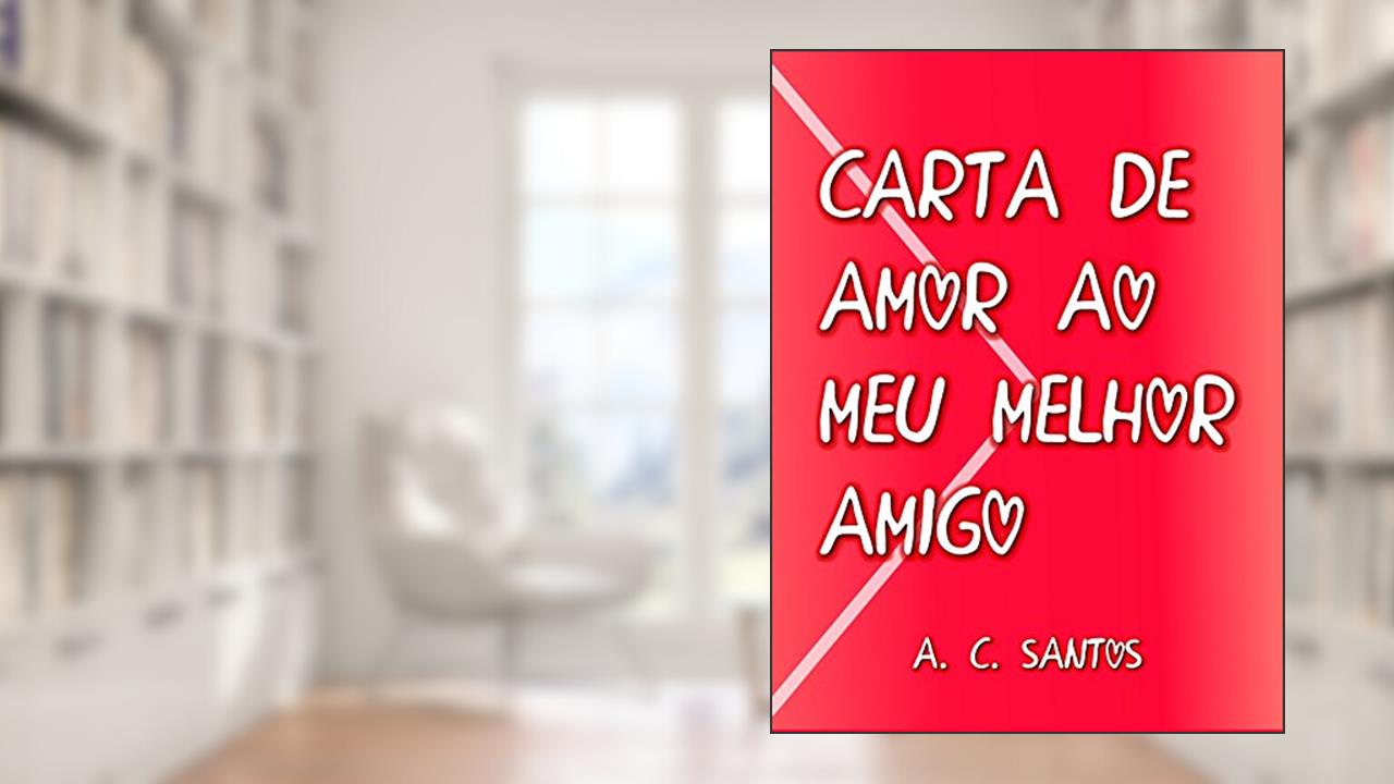 Carta de Amor ao Meu Melhor Amigo, do autor A. C. Santos