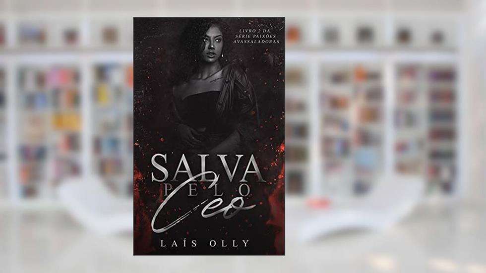 Salva pelo CEO - (Paixões Avassaladoras Livro 2), do autor Laís Olly