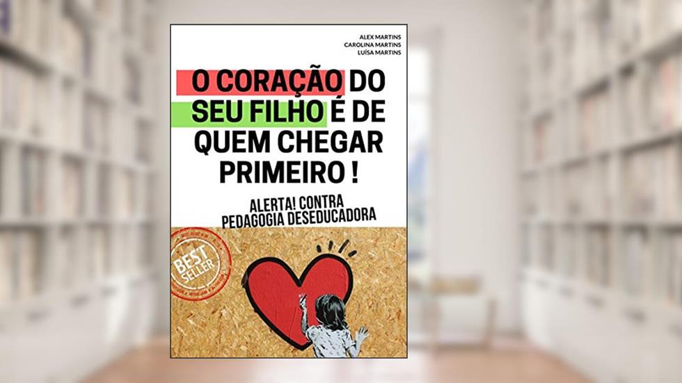 Pedagogia Deseducadora: O coração do SEU filho é de quem chegar primeiro !, do autor Alex Martins; Carolina Martins; Luísa Martins