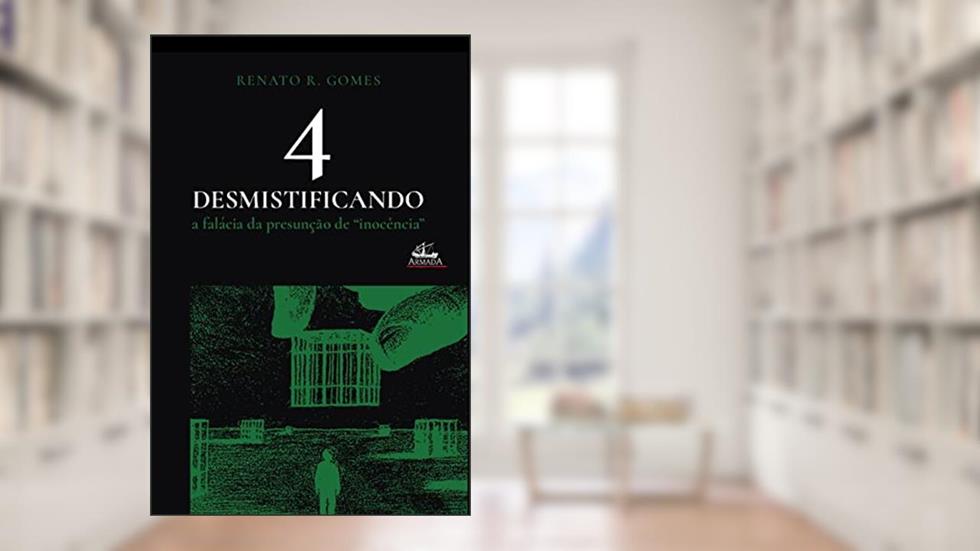 Desmistificando a falácia da presunção de "inocência" (Vol. 4), do autor Renato Rodrigues Gomes